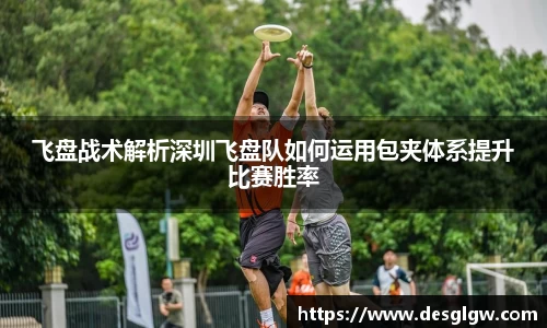 飞盘战术解析深圳飞盘队如何运用包夹体系提升比赛胜率
