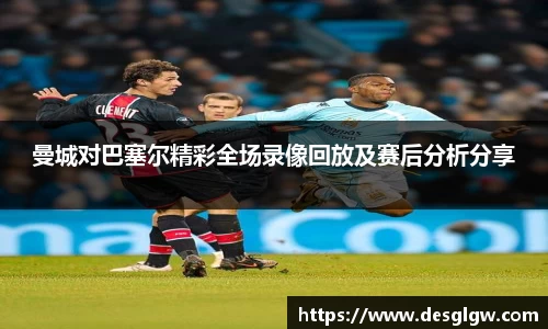曼城对巴塞尔精彩全场录像回放及赛后分析分享